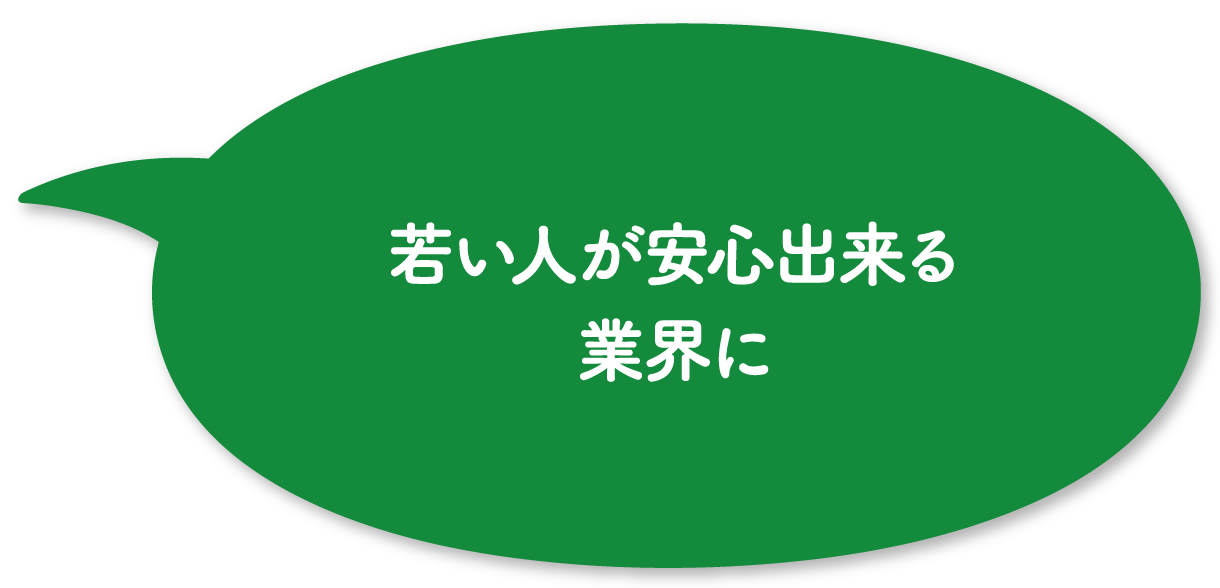 若い人が安心出来る業界に